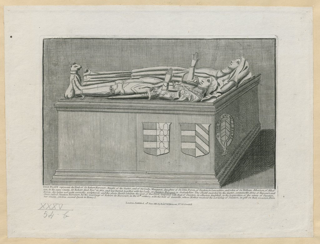 THIS PLATE represents the Tomb of Sir Robert Harcourt, Knight of the Garter, and of his Lady, Margaret, daughter of Sir John Byron, of Clayton, in Lancashire, and relict of Sir William Atherton, of Atherton, in the same County. Sir Robert died Novr. 14, 1471, and was buried, together with his Lady, at Stanton Harcourt in Oxfordshire. The Shield encircled by the Garter, contains the Arms of Harcourt and Byron, the latter not quite correctly sculptured; and the plain Shield exhibits the Coat of Harcourt, impaled with that of Stanton, in allusion, doubtless, to the acquisition of the estate of Stanton, since called Stanton Harcourt, by the marriage of Robert de Harcourt, in the 12th. century, with the heir of Camville, whose Mother received the Lordship of Stanton, in gift on that occasion, from her Cousin, Adeliza, second Queen to Henry I